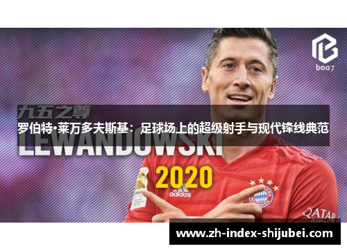 罗伯特·莱万多夫斯基：足球场上的超级射手与现代锋线典范