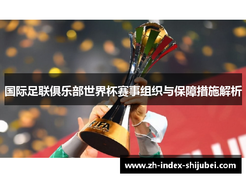国际足联俱乐部世界杯赛事组织与保障措施解析