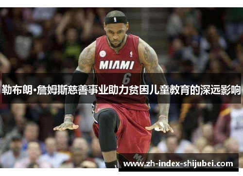 勒布朗·詹姆斯慈善事业助力贫困儿童教育的深远影响