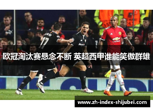 欧冠淘汰赛悬念不断 英超西甲谁能笑傲群雄